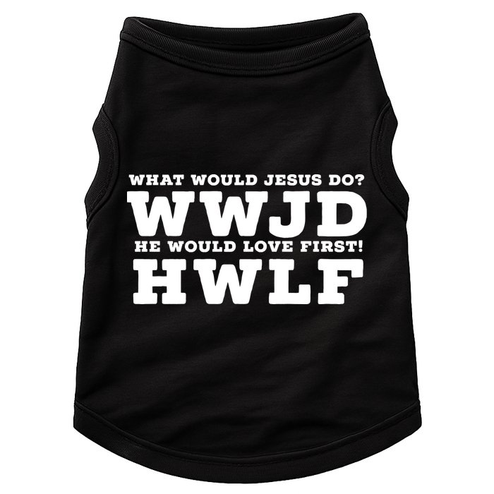 What Would Jesus Do He Would Love First! WWJD HWLF Doggie Tank