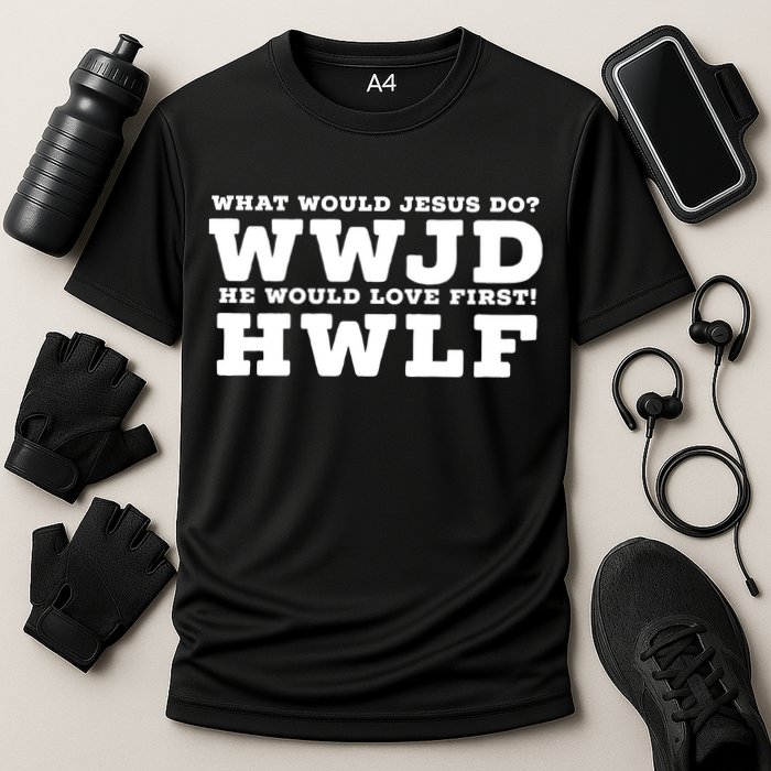 What Would Jesus Do He Would Love First! WWJD HWLF Performance Shirt