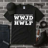 What Would Jesus Do He Would Love First! WWJD HWLF Tall T-Shirt
