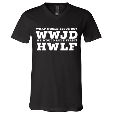 What Would Jesus Do He Would Love First! WWJD HWLF V-Neck T-Shirt
