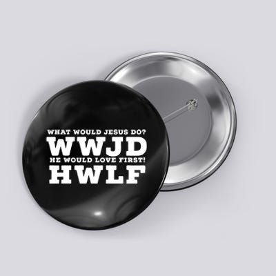 What Would Jesus Do He Would Love First! WWJD HWLF Button