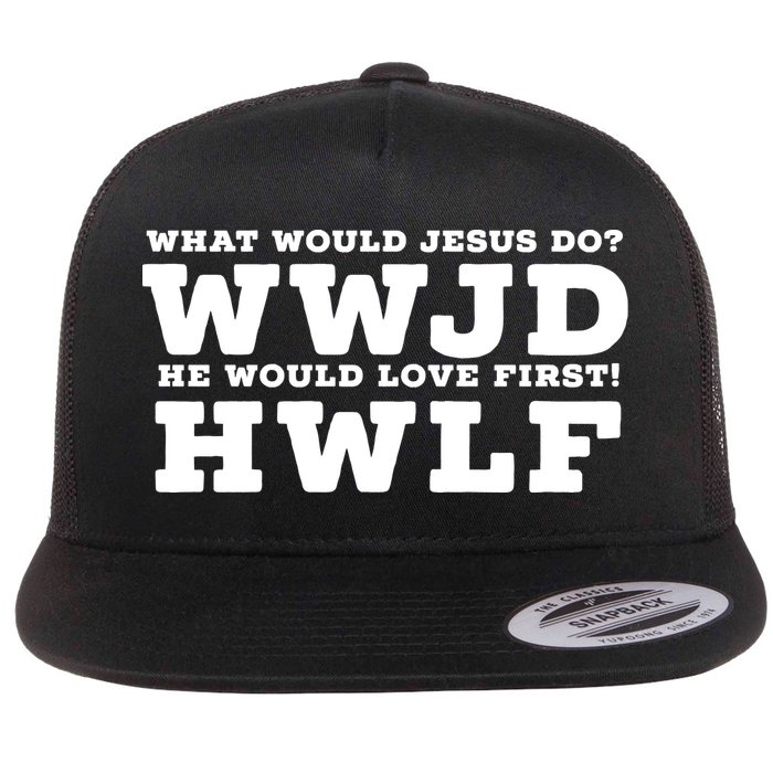 What Would Jesus Do He Would Love First! WWJD HWLF Flat Bill Trucker Hat