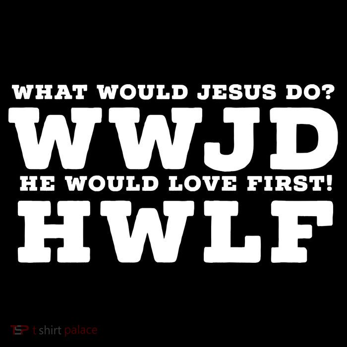 What Would Jesus Do He Would Love First! WWJD HWLF Poster