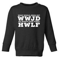 What Would Jesus Do He Would Love First! WWJD HWLF Toddler Sweatshirt