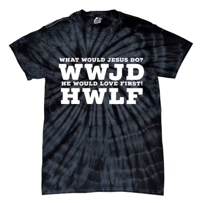 What Would Jesus Do He Would Love First! WWJD HWLF Tie-Dye T-Shirt