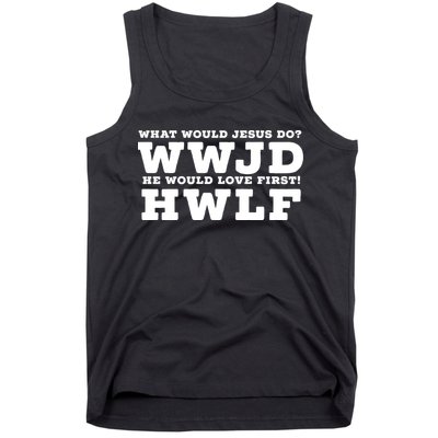 What Would Jesus Do He Would Love First! WWJD HWLF Tank Top