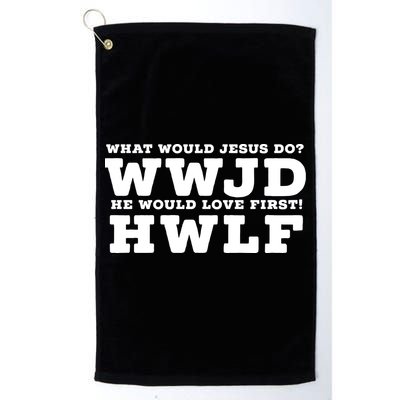 What Would Jesus Do He Would Love First! WWJD HWLF Golf Towel