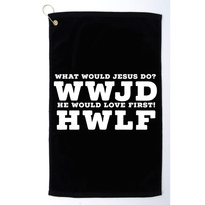 What Would Jesus Do He Would Love First! WWJD HWLF Golf Towel
