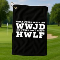 What Would Jesus Do He Would Love First! WWJD HWLF Golf Towel