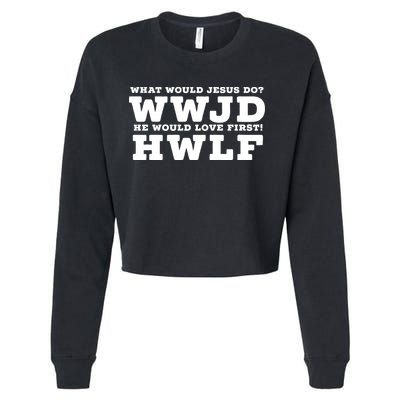 What Would Jesus Do He Would Love First! WWJD HWLF Cropped Pullover Crew