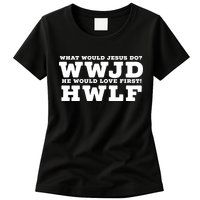 What Would Jesus Do He Would Love First! WWJD HWLF Womens T-Shirt