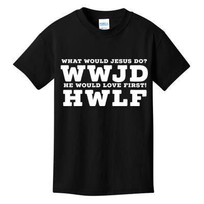 What Would Jesus Do He Would Love First! WWJD HWLF Kids T-Shirt