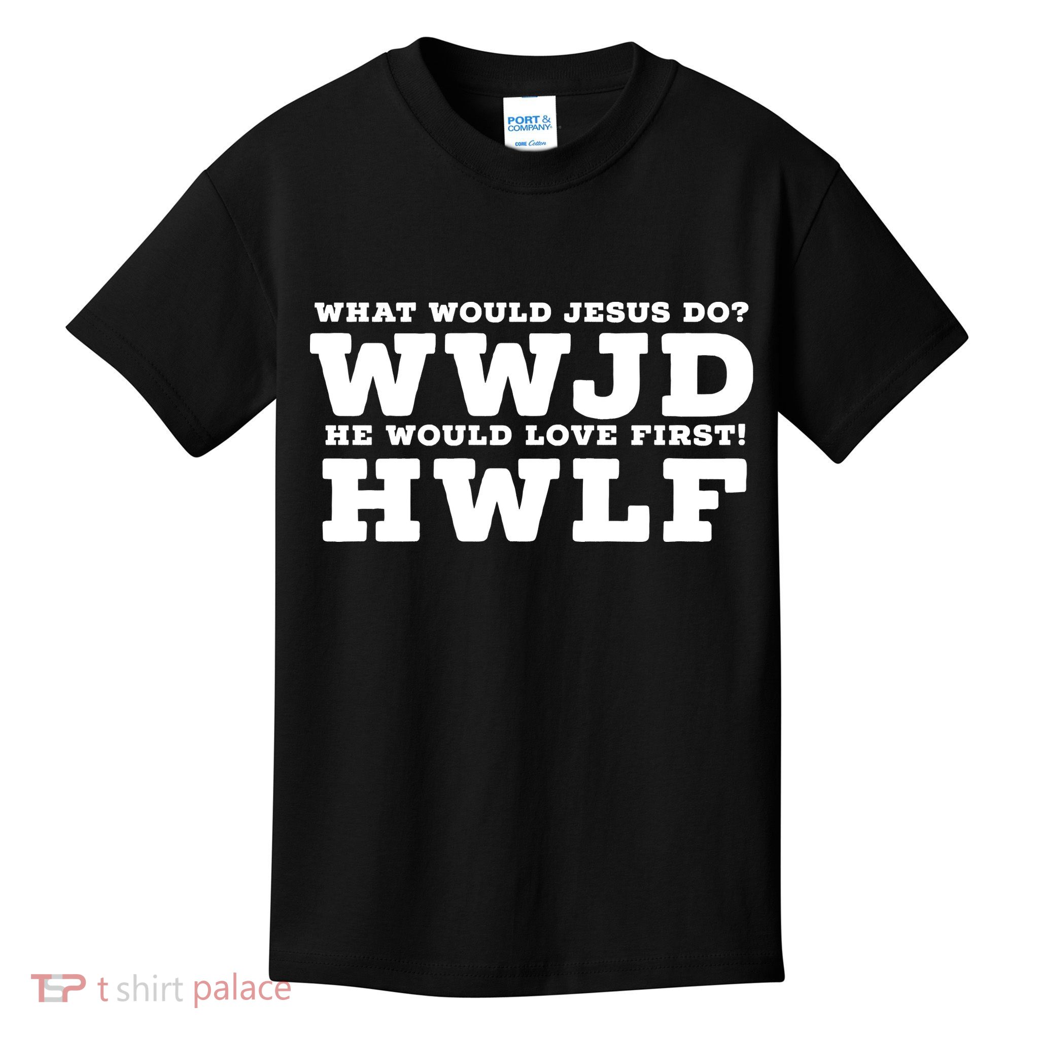 What Would Jesus Do He Would Love First! WWJD HWLF Kids T-Shirt