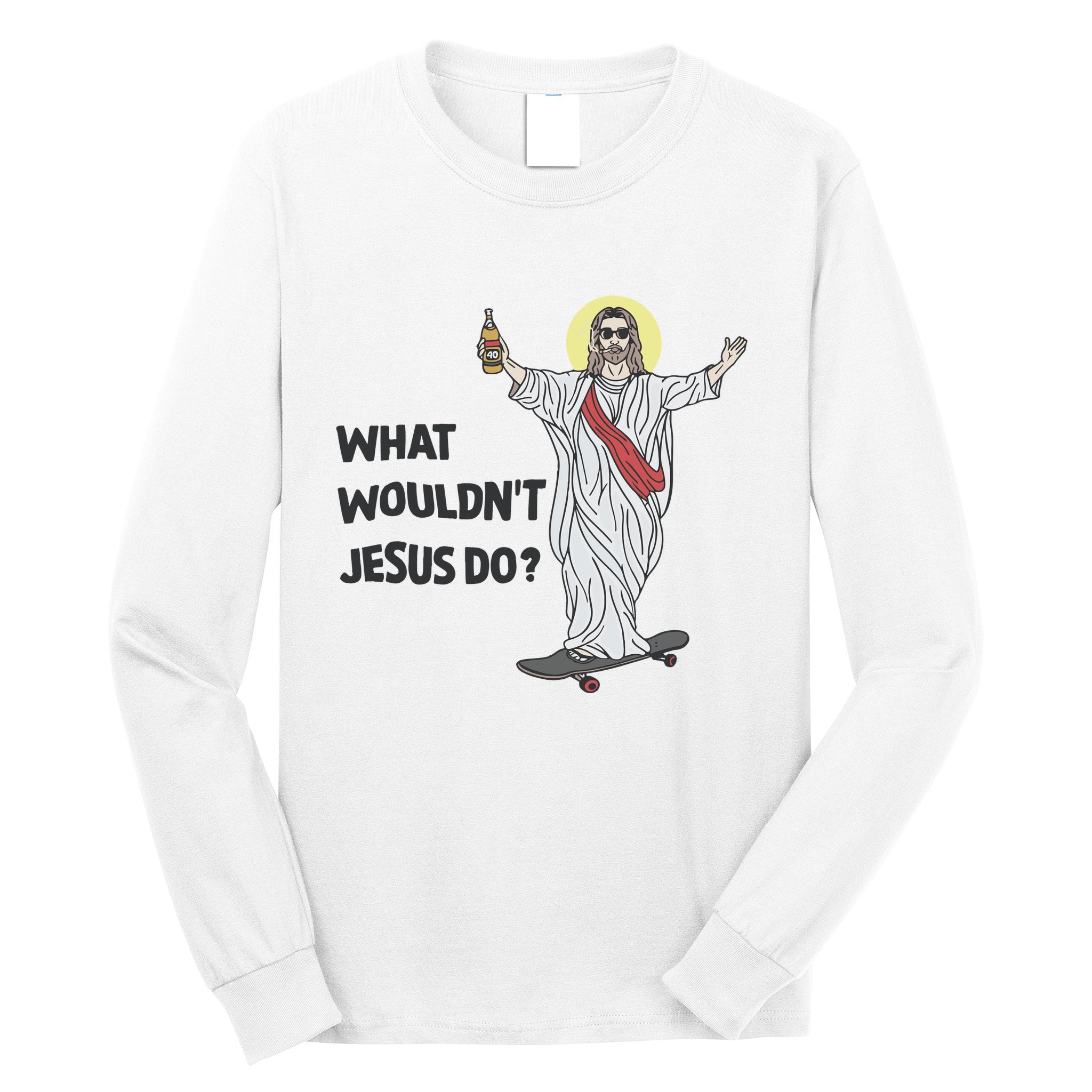What Wouldnt Jesus Do Long Sleeve Shirt
