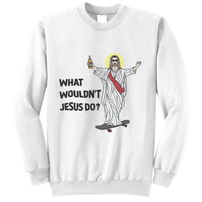 What Wouldnt Jesus Do Sweatshirt