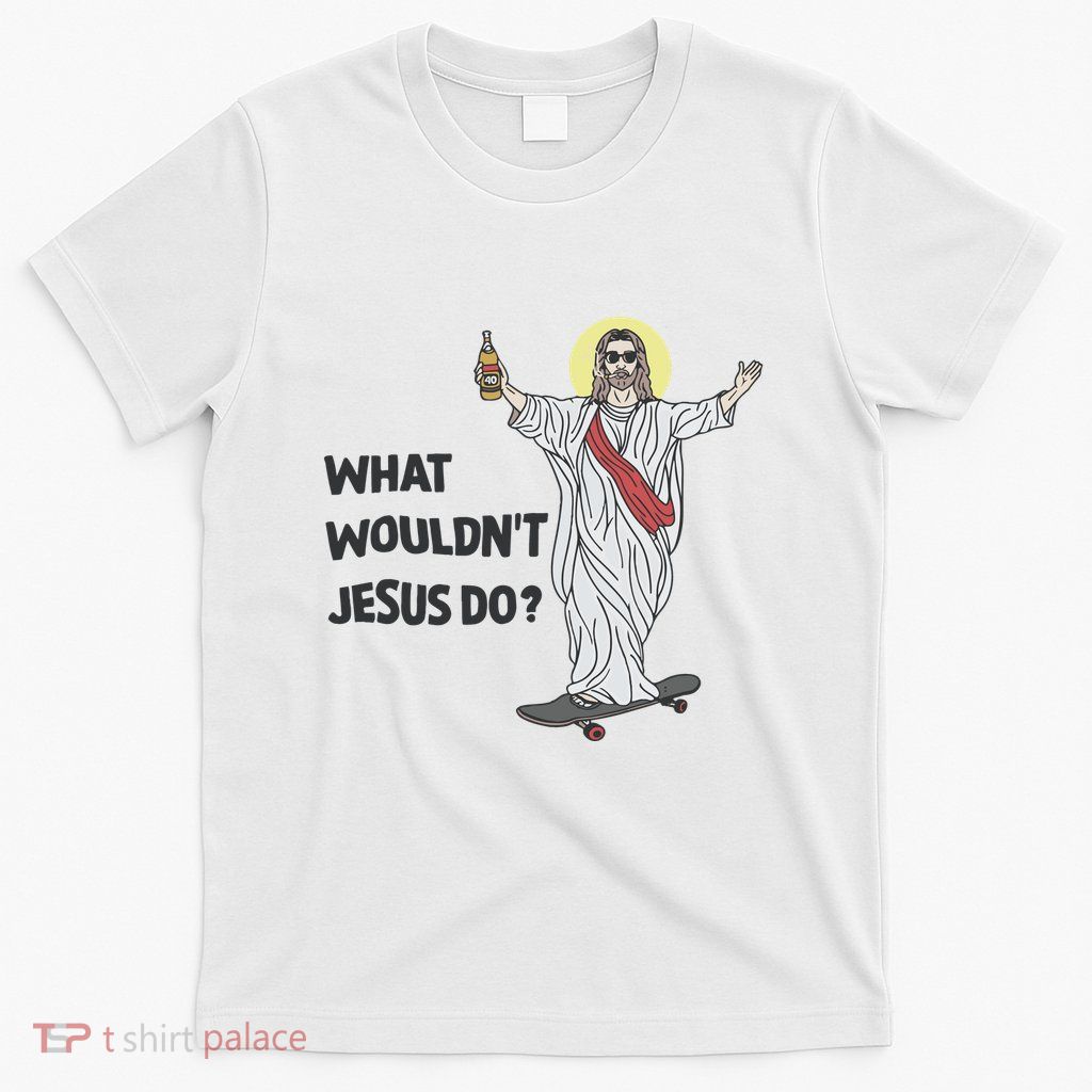 What Wouldnt Jesus Do T-Shirt