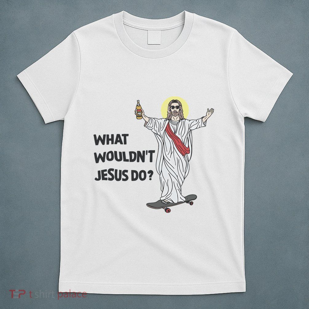 What Wouldnt Jesus Do T-Shirt