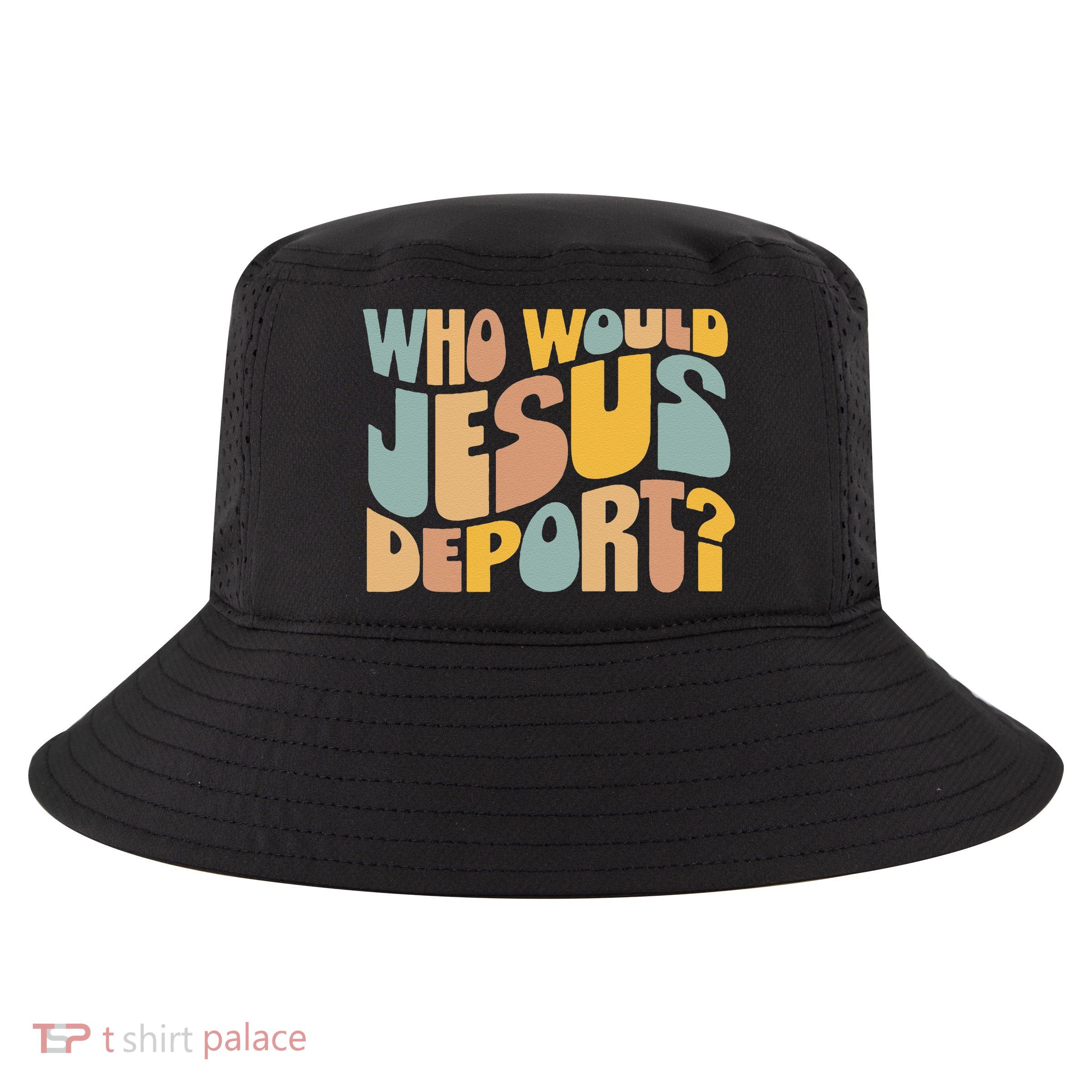 Who Would Jesus Deport Immigration Justice Design Cool Comfort Performance Bucket Hat