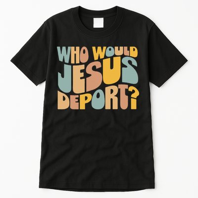 Who Would Jesus Deport Immigration Justice Design Tall T-Shirt