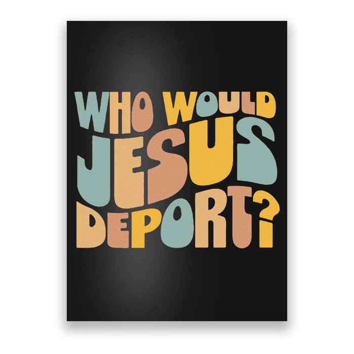 Who Would Jesus Deport Immigration Justice Design Poster