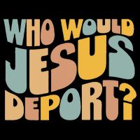 Who Would Jesus Deport Immigration Justice Design Poster