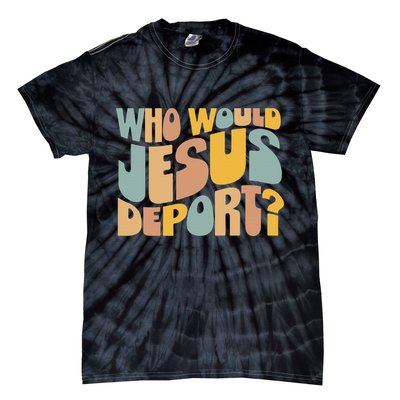 Who Would Jesus Deport Immigration Justice Design Tie-Dye T-Shirt