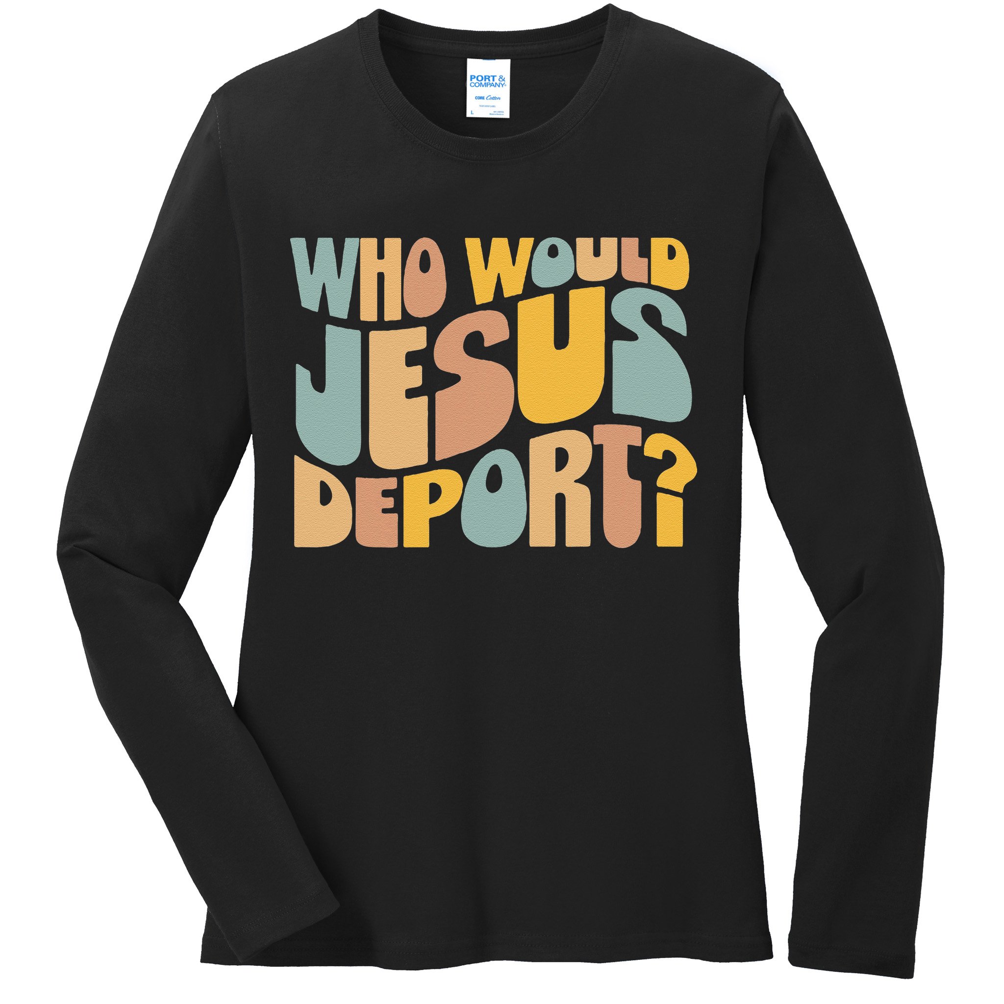 Who Would Jesus Deport Immigration Justice Design Ladies Long Sleeve Shirt