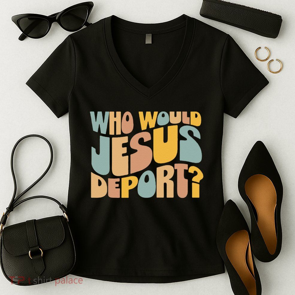 Who Would Jesus Deport Immigration Justice Design Women's V-Neck T-Shirt