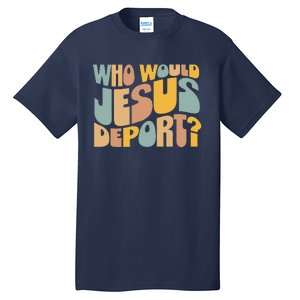 Who Would Jesus Deport Immigration Justice Design Tall T-Shirt