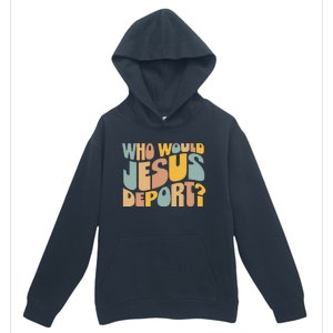 Who Would Jesus Deport Immigration Justice Design Urban Pullover Hoodie