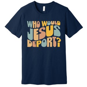 Who Would Jesus Deport Immigration Justice Design Premium T-Shirt