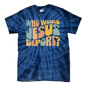 Who Would Jesus Deport Immigration Justice Design Tie-Dye T-Shirt