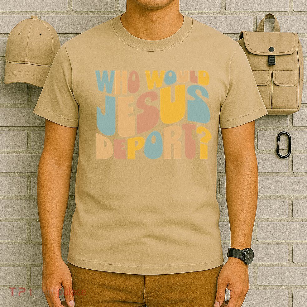 Who Would Jesus Deport Immigration Justice Design T-Shirt