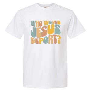 Who Would Jesus Deport Immigration Justice Design Garment-Dyed Heavyweight T-Shirt