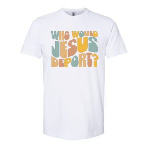 Who Would Jesus Deport Immigration Justice Design Softstyle CVC T-Shirt