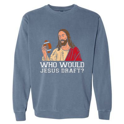 Who Would Jesus Draft Funny Fantasy Football Christian Garment-Dyed Sweatshirt