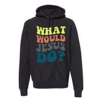 What Would Jesus Do Christian Jesus Religious Prayer Premium Hoodie