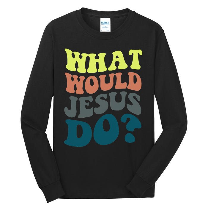 What Would Jesus Do Christian Jesus Religious Prayer Tall Long Sleeve T-Shirt