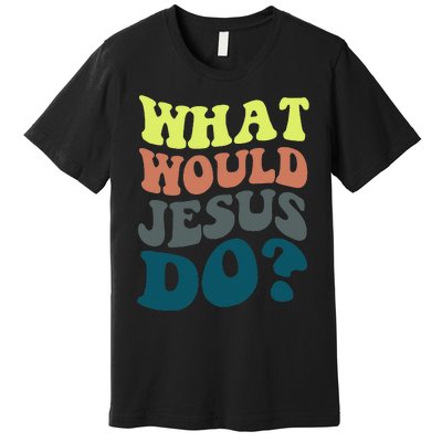 What Would Jesus Do Christian Jesus Religious Prayer Premium T-Shirt