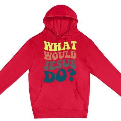 What Would Jesus Do Christian Jesus Religious Prayer Premium Pullover Hoodie