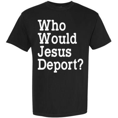 Who Would Jesus Deport Immigrant Rights Garment-Dyed Heavyweight T-Shirt