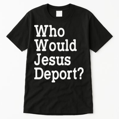 Who Would Jesus Deport Immigrant Rights Tall T-Shirt