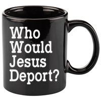 Who Would Jesus Deport Immigrant Rights 11oz C Handle Ceramic Mug