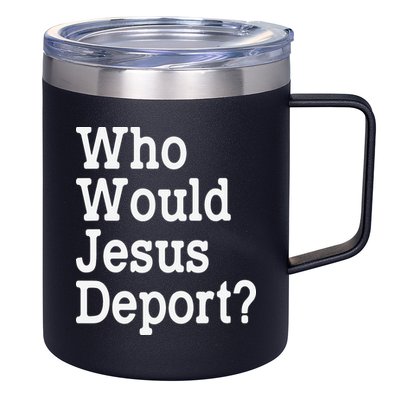 Who Would Jesus Deport Immigrant Rights 12oz Stainless Steel Coffee Mug