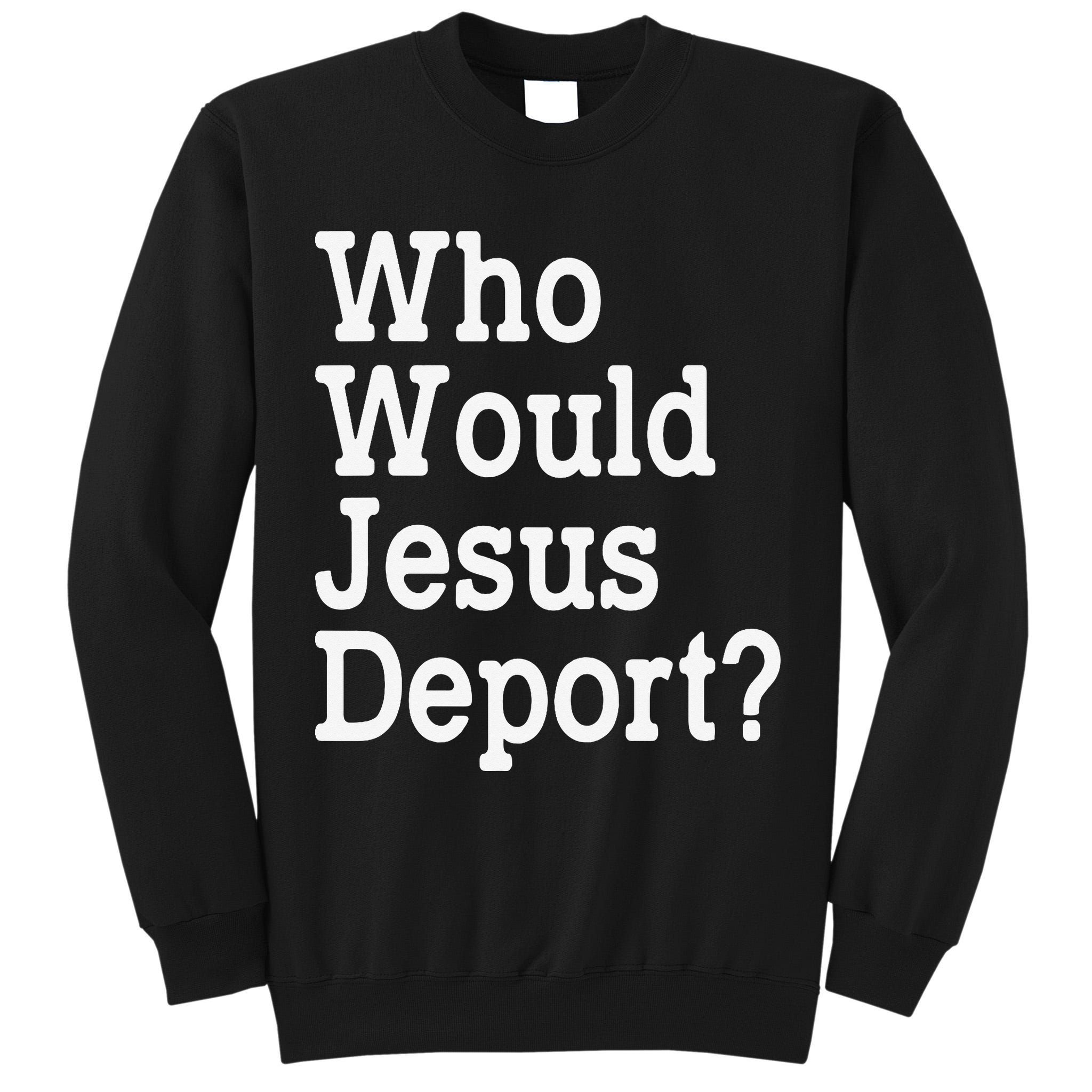 Who Would Jesus Deport Immigrant Rights Tall Sweatshirt