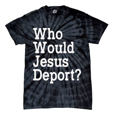 Who Would Jesus Deport Immigrant Rights Tie-Dye T-Shirt