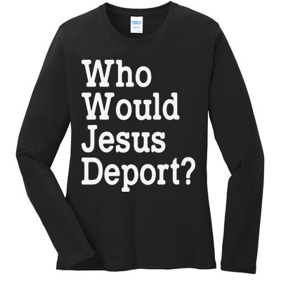 Who Would Jesus Deport Immigrant Rights Ladies Long Sleeve Shirt