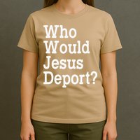 Who Would Jesus Deport Immigrant Rights T-Shirt