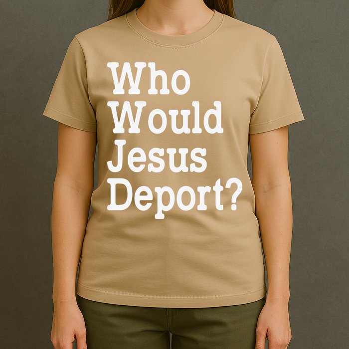 Who Would Jesus Deport Immigrant Rights T-Shirt