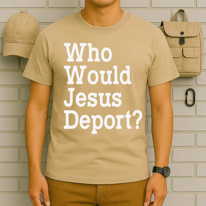 Who Would Jesus Deport Immigrant Rights T-Shirt